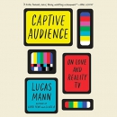 Captive Audience: On Love and Reality TV by Lucas Mann