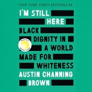 I'm Still Here: Black Dignity in a World Made for Whiteness by Austin Channing Brown