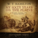 My Sixty Years on the Plains by William Thomas Hamilton