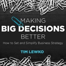 Making Big Decisions Better by Tim Lewko