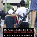 Do Guns Make Us Free?: Democracy and the Armed Society by Firmin DeBrabander