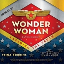 Wonder Woman Psychology: Lassoing the Truth by Travis Langley