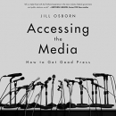 Accessing the Media: How to Get Good Press by Jill Osborn
