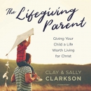 The Lifegiving Parent by Sally Clarkson