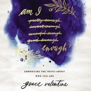 Am I Enough?: Embracing the Truth About Who You Are by Grace Valentine