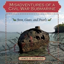 Misadventures of a Civil War Submarine by James P. Delgado