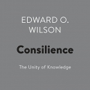 Consilience: The Unity of Knowledge by Edward O. Wilson