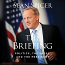 The Briefing: Politics, the Press, and the President by Sean Spicer