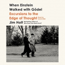 When Einstein Walked with Godel by Jim Holt