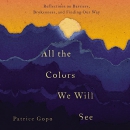 All the Colors We Will See by Patrice Gopo