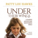 Under Their Wings: A Daring Adventure Mentoring Girls by Patty Lou Hawks