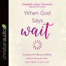 When God Says "Wait" by Elizabeth Laing Thompson