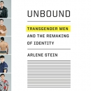 Unbound: Transgender Men and the Remaking of Identity by Arlene Stein