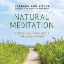 Natural Meditation: Refreshing Your Spirit through Nature by Barbara Ann Kipfer