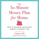 The 30-Minute Money Plan for Moms by Catey Hill