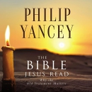 The Bible Jesus Read: Why the Old Testament Matters by Philip Yancey