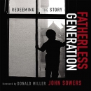 Fatherless Generation: Redeeming the Story by John A. Sowers