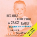 Because I Come from a Crazy Family by Edward M. Hallowell