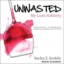 Unwasted: My Lush Sobriety by Sacha Z. Scoblic