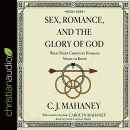 Sex, Romance, and the Glory of God by C.J. Mahaney