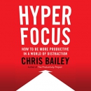 Hyperfocus: How to Be More Productive in a World of Distraction by Chris Bailey