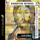 Disruptive Witness: Speaking Truth in a Distracted Age by Alan Noble