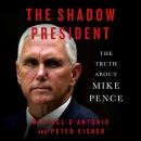 The Shadow President: The Truth About Mike Pence by Michael D'Antonio