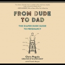 From Dude to Dad: The Diaper Dude Guide to Pregnancy by Chris Pegula