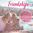 Friendships Don't Just Happen! by Shasta Nelson