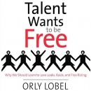 Talent Wants to Be Free by Orly Lobel