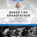 Bones of My Grandfather: Reclaiming a Lost Hero of WWII by Clay Bonnyman Evans