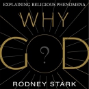 Why God?: Explaining Religious Phenomena by Rodney Stark