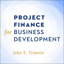 Project Finance for Business Development by John E. Triantis