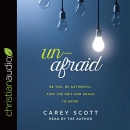 Unafraid: Be You. Be Authentic. Find the Grit and Grace to Shine. by Carey Scott