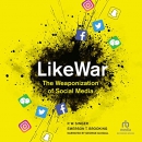 LikeWar: The Weaponization of Social Media by P.W. Singer