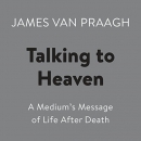 Talking to Heaven: A Medium's Message of Life After Death by James Van Praagh