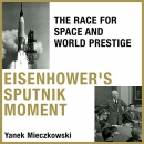 Eisenhower's Sputnik Moment by Yanek Mieczkowski