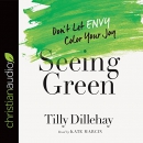 Seeing Green: Don't Let Envy Color Your Joy by Tilly Dillehay