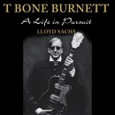 T Bone Burnett: A Life in Pursuit by Lloyd Sachs