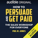 How to Persuade and Get Paid by Phil M. Jones