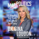 Mad Politics: Keeping Your Sanity in a World Gone Crazy by Gina Loudon