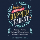 How to Be a Happier Parent by K.J. Dell'Antonia