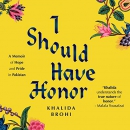 I Should Have Honor: A Memoir of Hope and Pride in Pakistan by Khalida Brohi