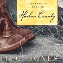 Growing Up Hard in Harlan County by G.C. Jones