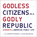 Godless Citizens in a Godly Republic by R. Laurence Moore
