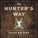 The Hunter's Way: A Guide to the Heart and Soul of Hunting by Craig Raleigh