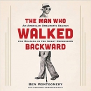 The Man Who Walked Backward by Ben Montgomery