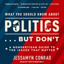 What You Should Know About Politics, But Don't by Jessamyn Conrad