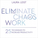 Eliminate the Chaos at Work by Laura Leist