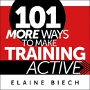 101 More Ways to Make Training Active by Elaine Biech